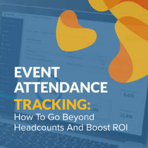 Event Attendance Tracking: How to Go Beyond Headcount to Boost ROI