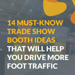 14 Must-Know Trade Show Booth Ideas That Will Help You Drive More Foot Traffic