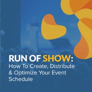 Run of Show: How to Create, Distribute & Optimize Your Event Schedule