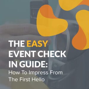 The Easy Event Check In Guide: How to Impress from the First Hello