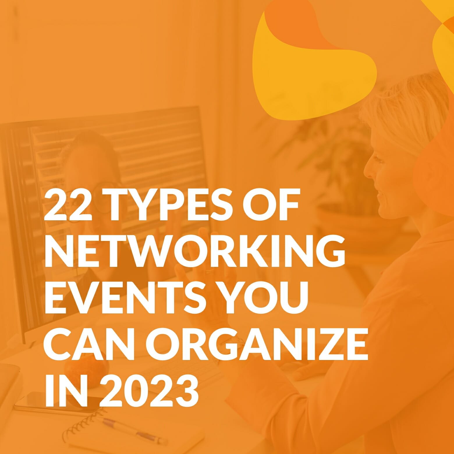 22 Types of Networking Events You Can Organize in 2023 EventMobi