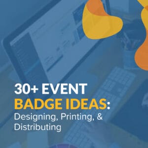 30+ Event Badge Ideas: Designing, Printing, & Distributing