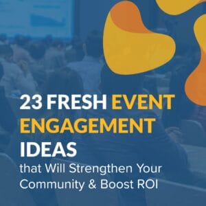 23 Fresh Event Engagement Ideas that Will Strengthen Your Community & Boost ROI