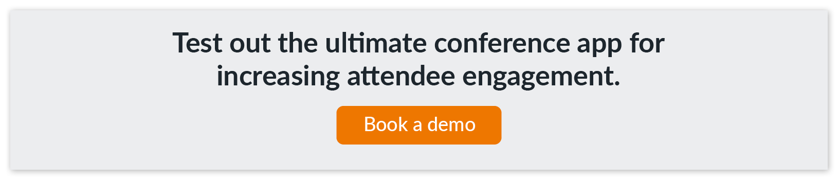 Book a demo of the best event app on the market to aid you in your mission to increase attendee engagement and event branding.
