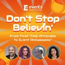 Don’t Stop Believin’: From First-Time Attendee to Event Ambassador