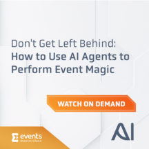 Don’t Get Left Behind: How to Use AI Agents to Perform Event Magic Don’t Get Left Behind: How to Use AI Agents to Perform Event Magic