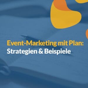 Event-Marketing mit Plan: Strategien und Beispiele